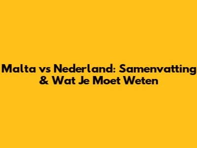 Malta vs Nederland: Samenvatting & Wat Je Moet Weten