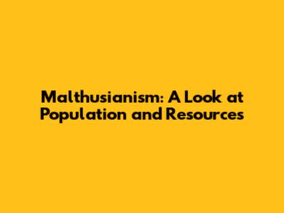 Malthusianism: A Look at Population and Resources