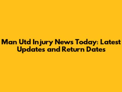 Man Utd Injury News Today: Latest Updates and Return Dates