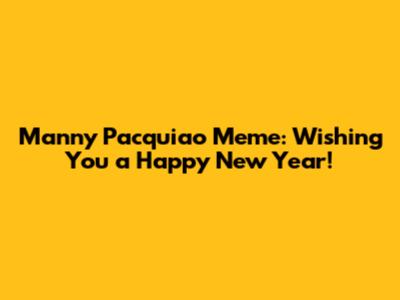 Manny Pacquiao Meme: Wishing You a Happy New Year!