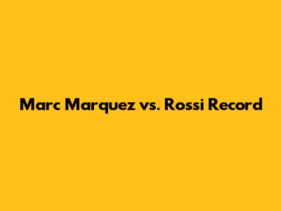 Marc Marquez vs. Rossi Record