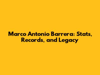 Marco Antonio Barrera: Stats, Records, and Legacy