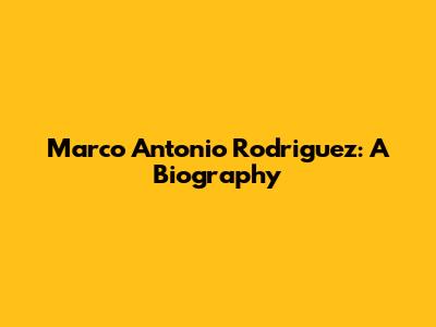 Marco Antonio Rodriguez: A Biography