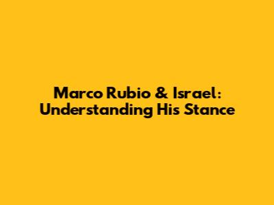 Marco Rubio & Israel: Understanding His Stance