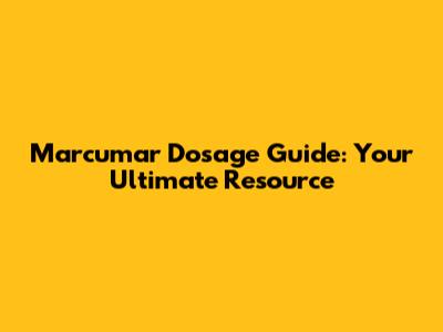 Marcumar Dosage Guide: Your Ultimate Resource