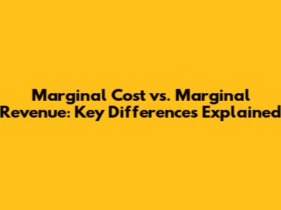 Marginal Cost vs. Marginal Revenue: Key Differences Explained