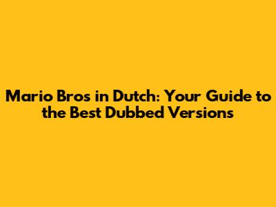 Mario Bros in Dutch: Your Guide to the Best Dubbed Versions