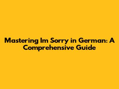 Mastering 'I'm Sorry' in German: A Comprehensive Guide