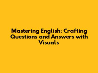 Mastering English: Crafting Questions and Answers with Visuals