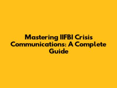 Mastering IIFBI Crisis Communications: A Complete Guide