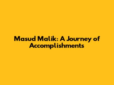 Masud Malik: A Journey of Accomplishments