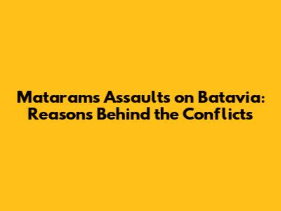 Mataram's Assaults on Batavia: Reasons Behind the Conflicts