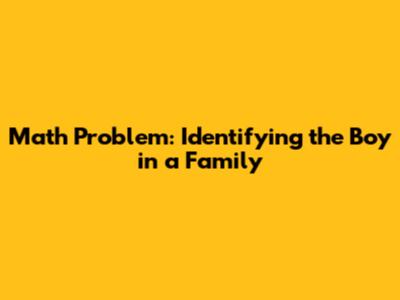 Math Problem: Identifying the Boy in a Family