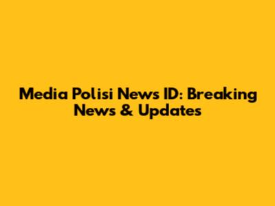 Media Polisi News ID: Breaking News & Updates
