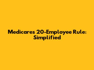 Medicare's 20-Employee Rule: Simplified