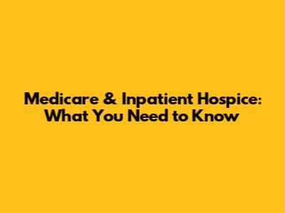 Medicare & Inpatient Hospice: What You Need to Know