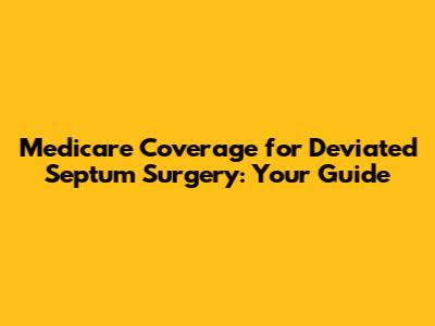 Medicare Coverage for Deviated Septum Surgery: Your Guide