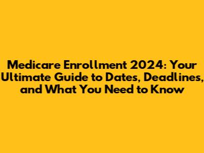 Medicare Enrollment 2024: Your Ultimate Guide to Dates, Deadlines, and What You Need to Know