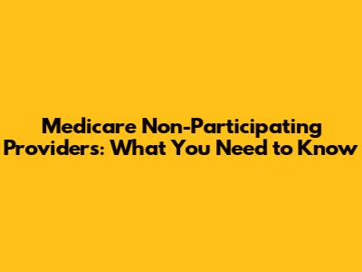 Medicare Non-Participating Providers: What You Need to Know