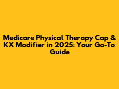 Medicare Physical Therapy Cap & KX Modifier in 2025: Your Go-To Guide