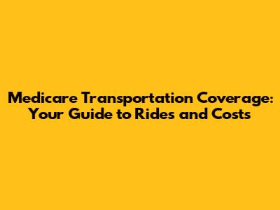 Medicare Transportation Coverage: Your Guide to Rides and Costs