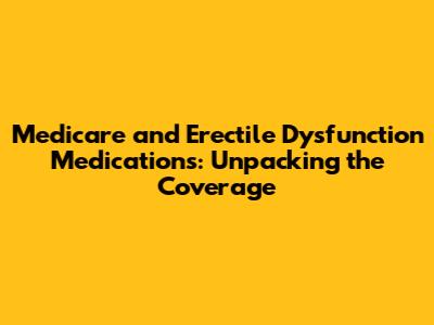 Medicare and Erectile Dysfunction Medications: Unpacking the Coverage