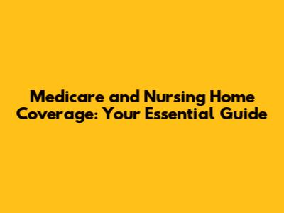 Medicare and Nursing Home Coverage: Your Essential Guide