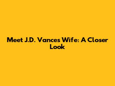 Meet J.D. Vance's Wife: A Closer Look