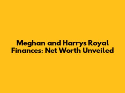 Meghan and Harry's Royal Finances: Net Worth Unveiled