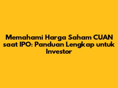 Memahami Harga Saham CUAN saat IPO: Panduan Lengkap untuk Investor