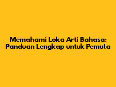 Memahami Loka Arti Bahasa: Panduan Lengkap untuk Pemula