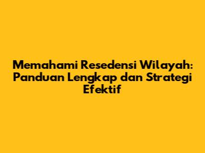 Memahami Resedensi Wilayah: Panduan Lengkap dan Strategi Efektif