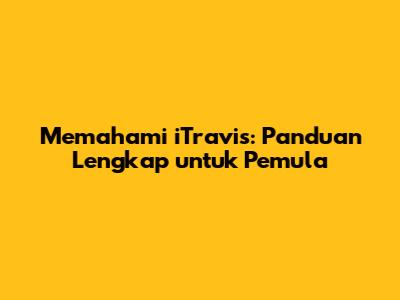 Memahami iTravis: Panduan Lengkap untuk Pemula