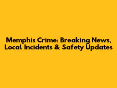 Memphis Crime: Breaking News, Local Incidents & Safety Updates