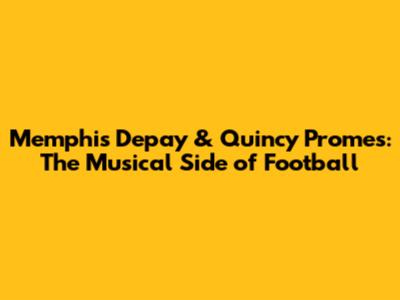 Memphis Depay & Quincy Promes: The Musical Side of Football