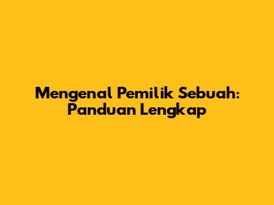 Mengenal Pemilik Sebuah: Panduan Lengkap
