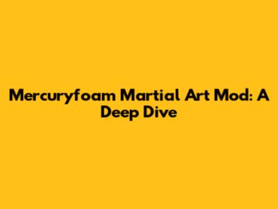 Mercuryfoam Martial Art Mod: A Deep Dive