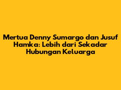 Mertua Denny Sumargo dan Jusuf Hamka: Lebih dari Sekadar Hubungan Keluarga