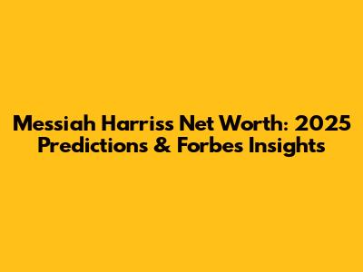 Messiah Harris's Net Worth: 2025 Predictions & Forbes Insights