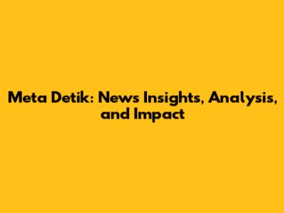 Meta Detik: News Insights, Analysis, and Impact
