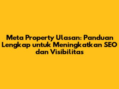 Meta Property Ulasan: Panduan Lengkap untuk Meningkatkan SEO dan Visibilitas