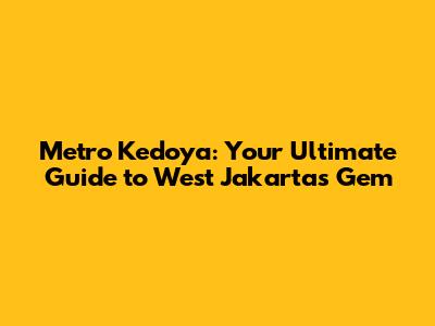 Metro Kedoya: Your Ultimate Guide to West Jakarta's Gem