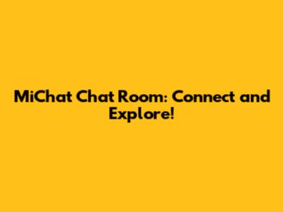 MiChat Chat Room: Connect and Explore!