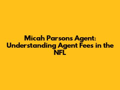 Micah Parsons' Agent: Understanding Agent Fees in the NFL