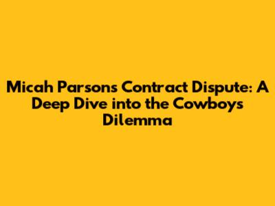 Micah Parsons' Contract Dispute: A Deep Dive into the Cowboys' Dilemma