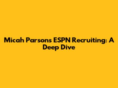 Micah Parsons' ESPN Recruiting: A Deep Dive