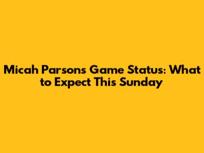 Micah Parsons' Game Status: What to Expect This Sunday