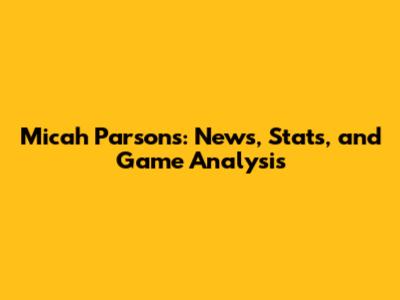 Micah Parsons: News, Stats, and Game Analysis