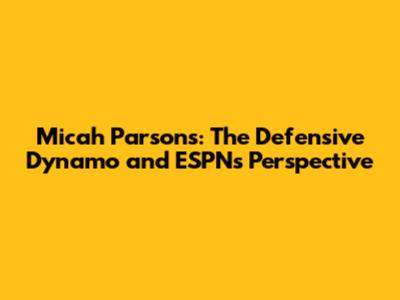 Micah Parsons: The Defensive Dynamo and ESPN's Perspective