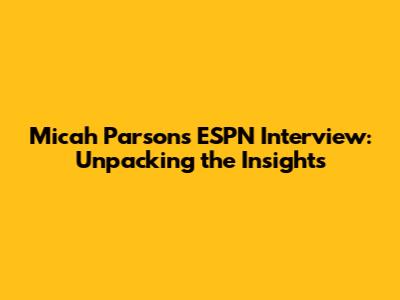 Micah Parsons ESPN Interview: Unpacking the Insights